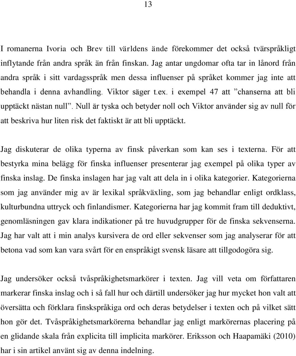 i exempel 47 att chanserna att bli upptäckt nästan null. Null är tyska och betyder noll och Viktor använder sig av null för att beskriva hur liten risk det faktiskt är att bli upptäckt.