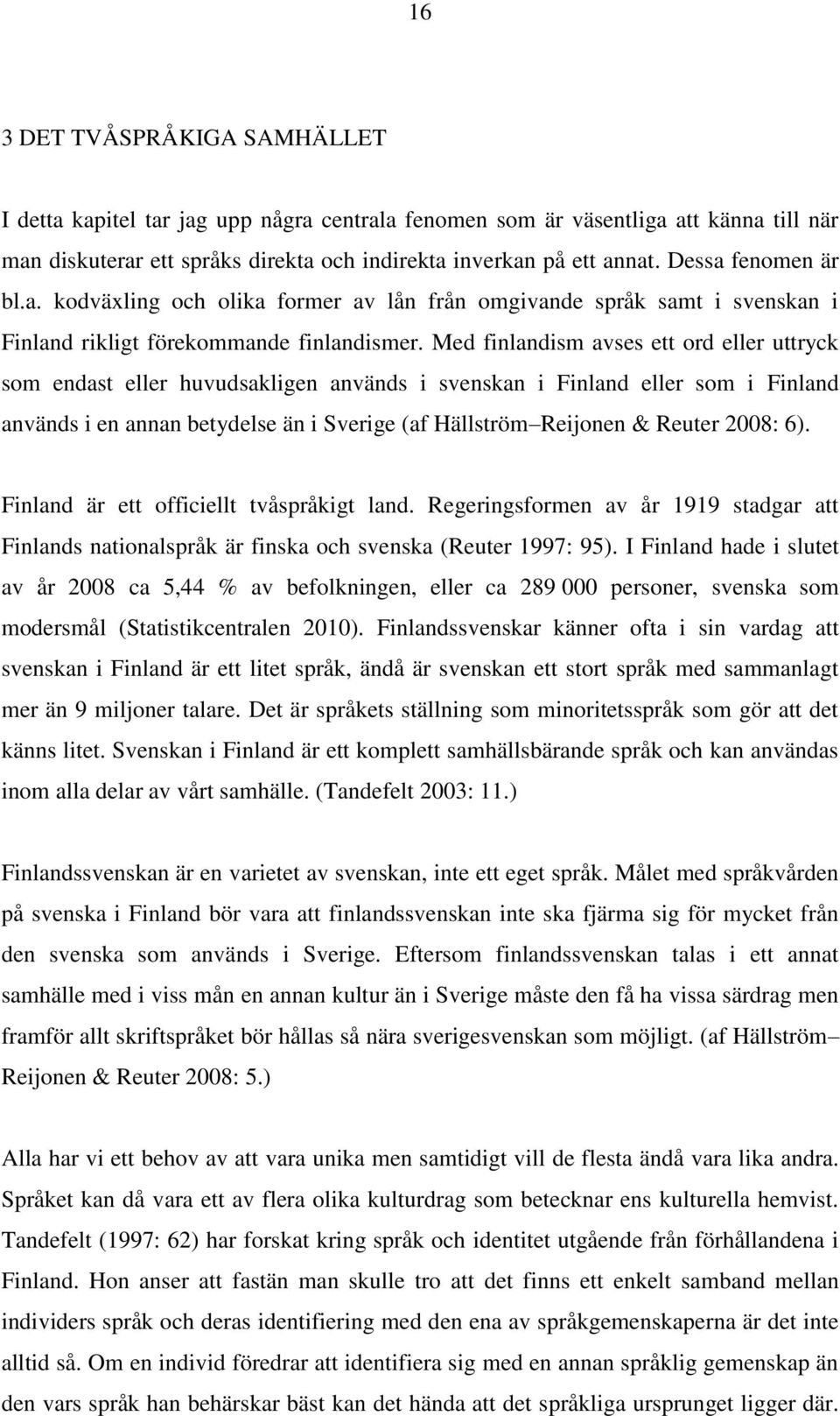 Med finlandism avses ett ord eller uttryck som endast eller huvudsakligen används i svenskan i Finland eller som i Finland används i en annan betydelse än i Sverige (af Hällström Reijonen & Reuter