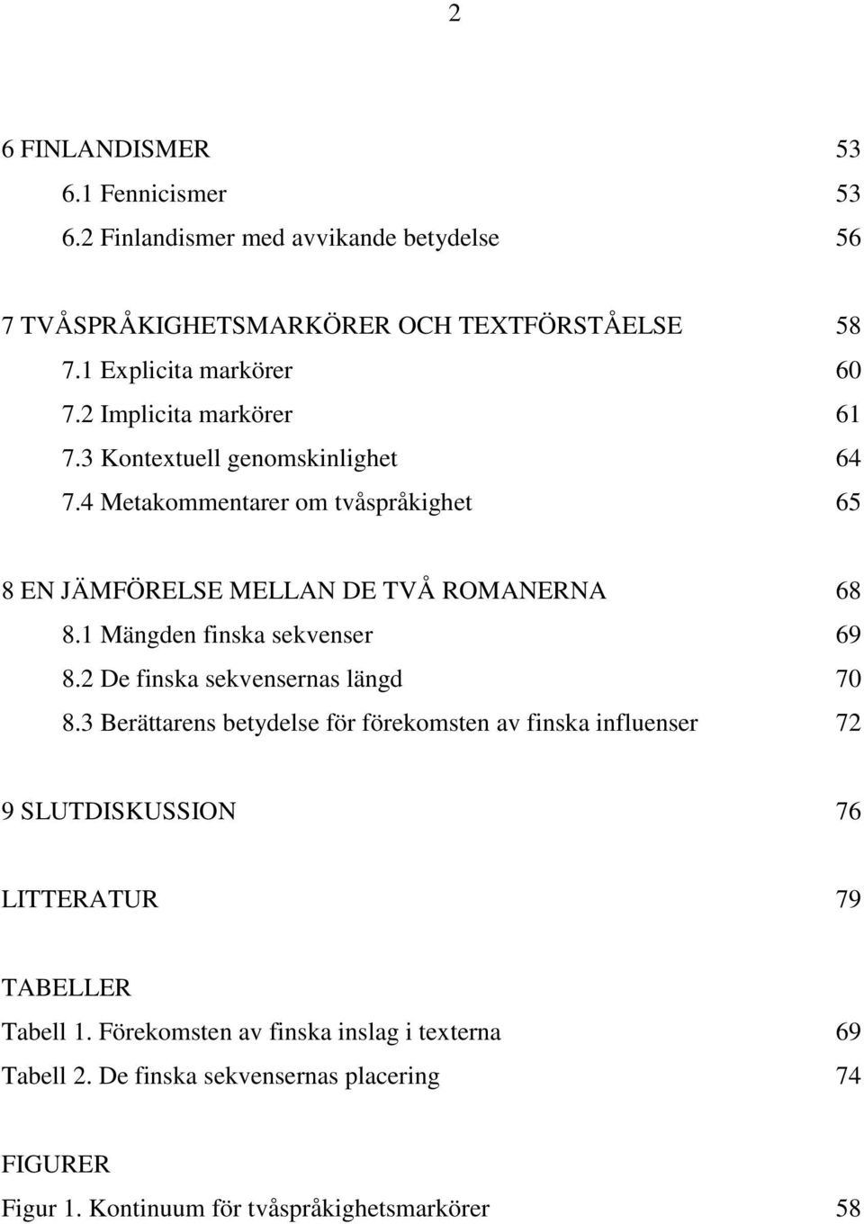 1 Mängden finska sekvenser 69 8.2 De finska sekvensernas längd 70 8.