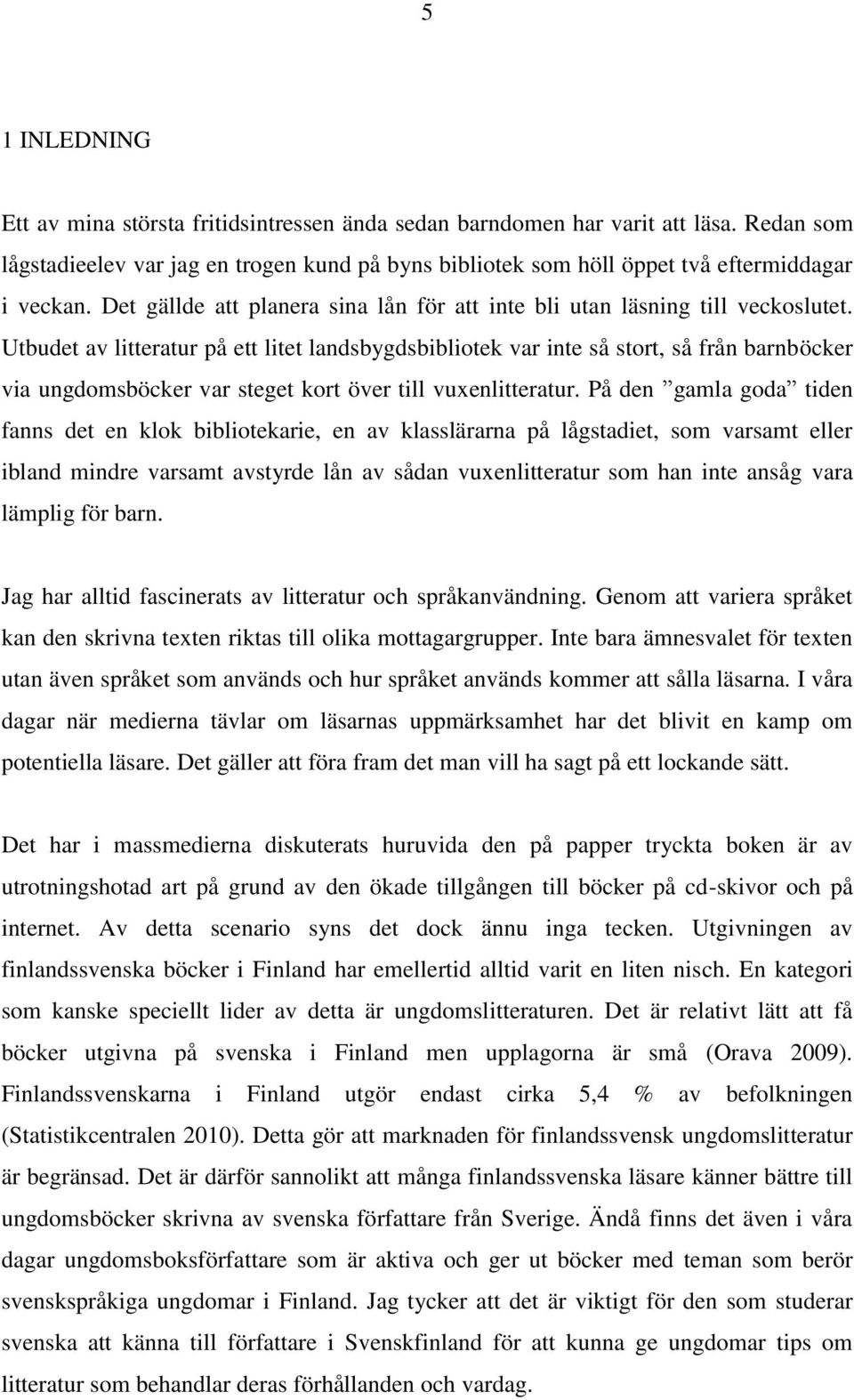 Utbudet av litteratur på ett litet landsbygdsbibliotek var inte så stort, så från barnböcker via ungdomsböcker var steget kort över till vuxenlitteratur.