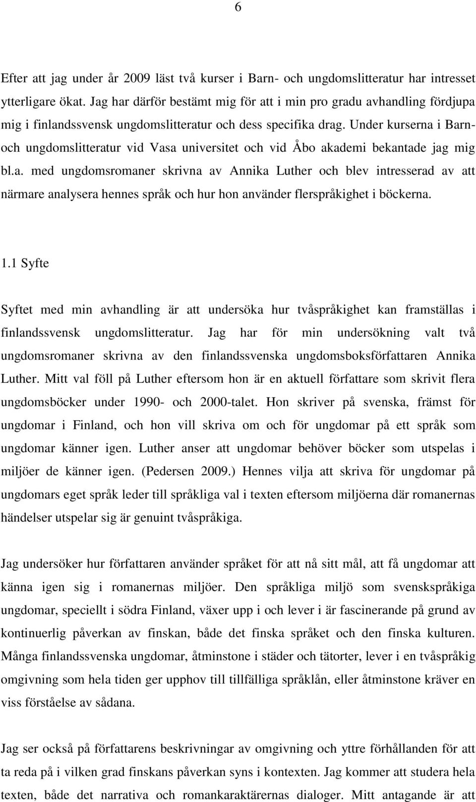 Under kurserna i Barnoch ungdomslitteratur vid Vasa universitet och vid Åbo akademi bekantade jag mig bl.a. med ungdomsromaner skrivna av Annika Luther och blev intresserad av att närmare analysera hennes språk och hur hon använder flerspråkighet i böckerna.