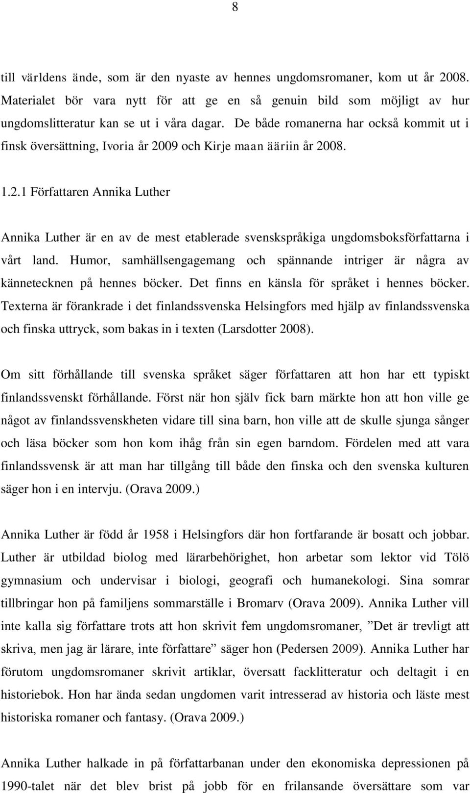 Humor, samhällsengagemang och spännande intriger är några av kännetecknen på hennes böcker. Det finns en känsla för språket i hennes böcker.