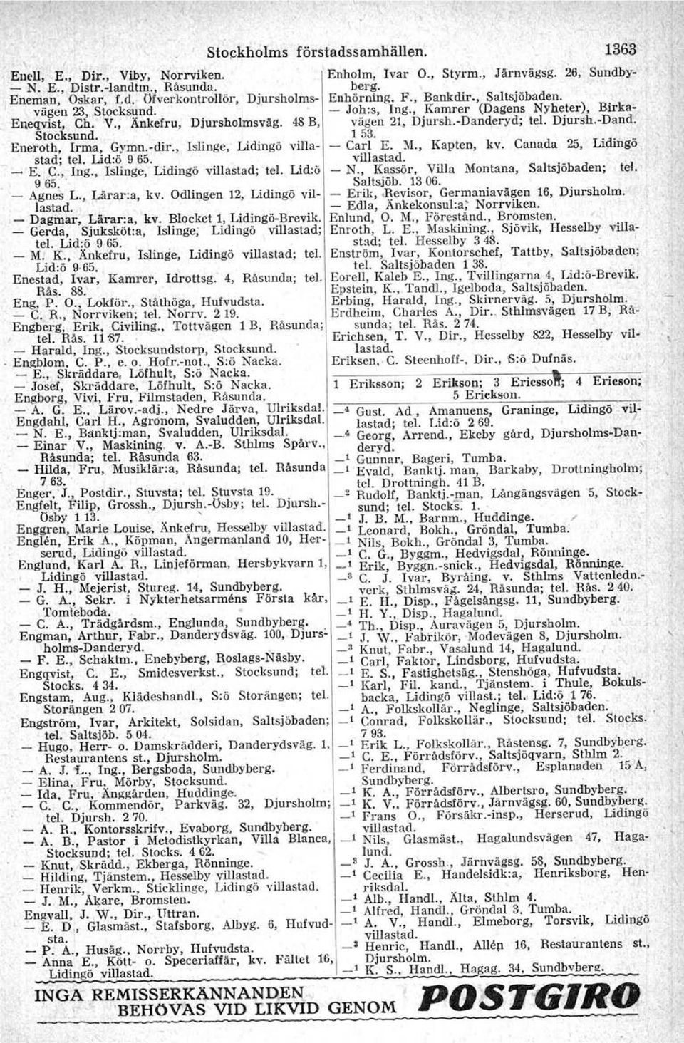 Gerda, Sjuksköt:a, Islinge; Lidingö villastad; tel Lid:ö 9 65 M: K, Änkefru, Islinge, Lidingö villastad; tel Lid:ö 9 65 Enestad Ivar, Kamrer, Idrottsg 4, Råsunda; tel Rås 88 Eng, P O, Lokför,