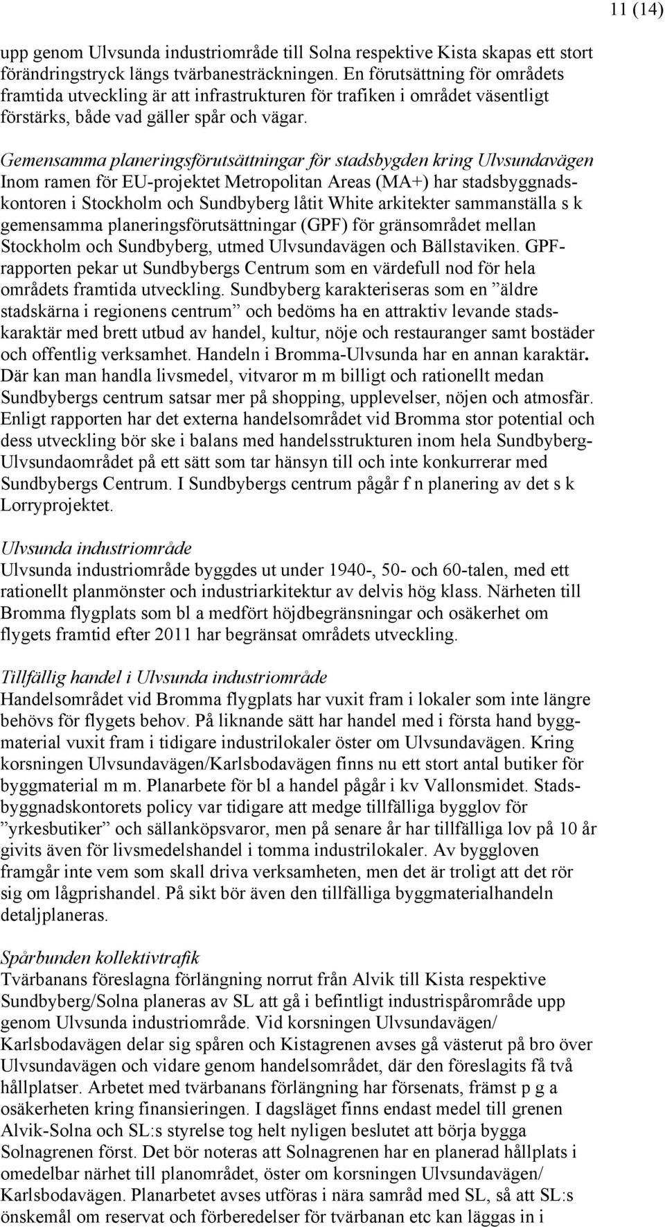 Gemensamma planeringsförutsättningar för stadsbygden kring Ulvsundavägen Inom ramen för EU-projektet Metropolitan Areas (MA+) har stadsbyggnadskontoren i Stockholm och Sundbyberg låtit White