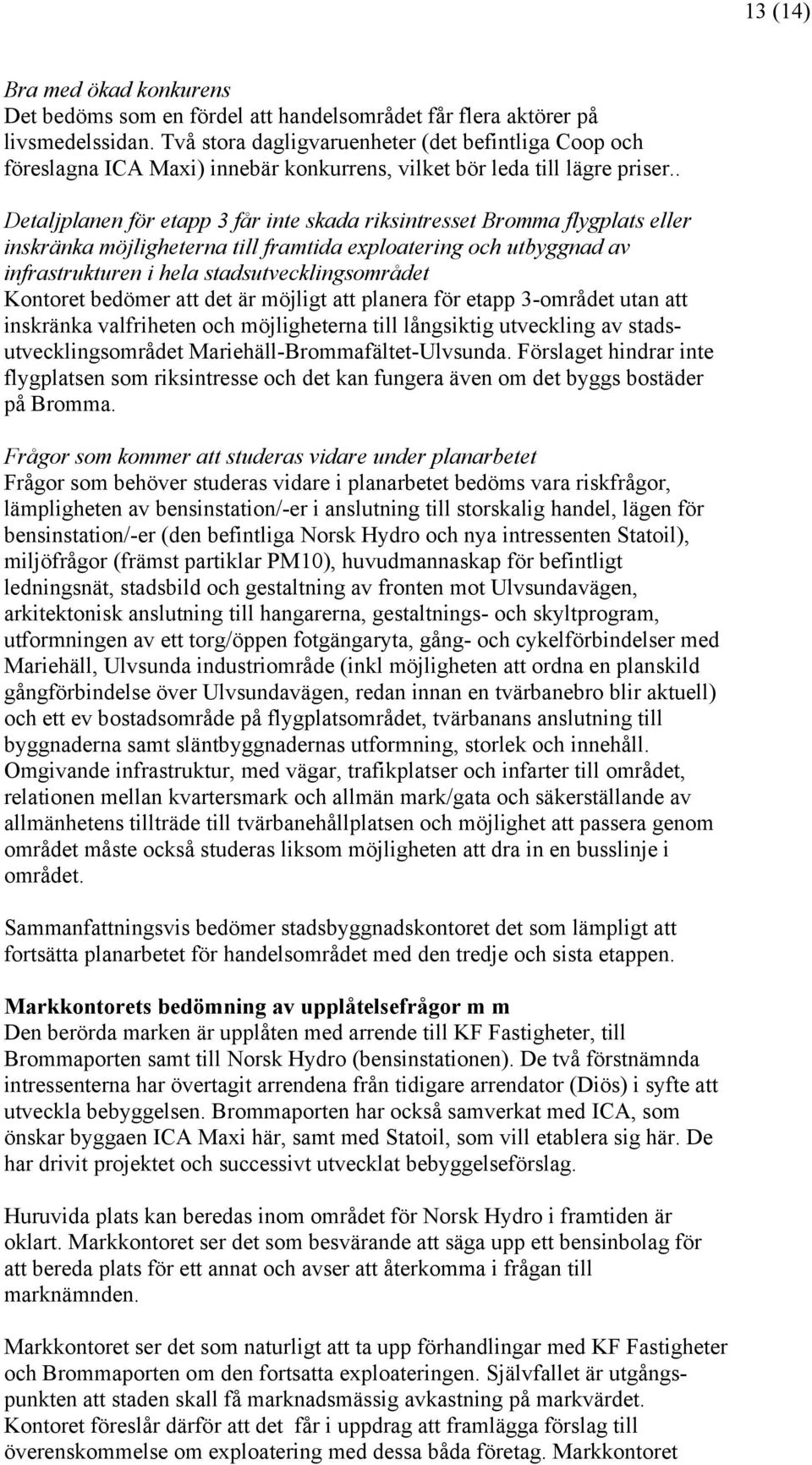 . Detaljplanen för etapp 3 får inte skada riksintresset Bromma flygplats eller inskränka möjligheterna till framtida exploatering och utbyggnad av infrastrukturen i hela stadsutvecklingsområdet