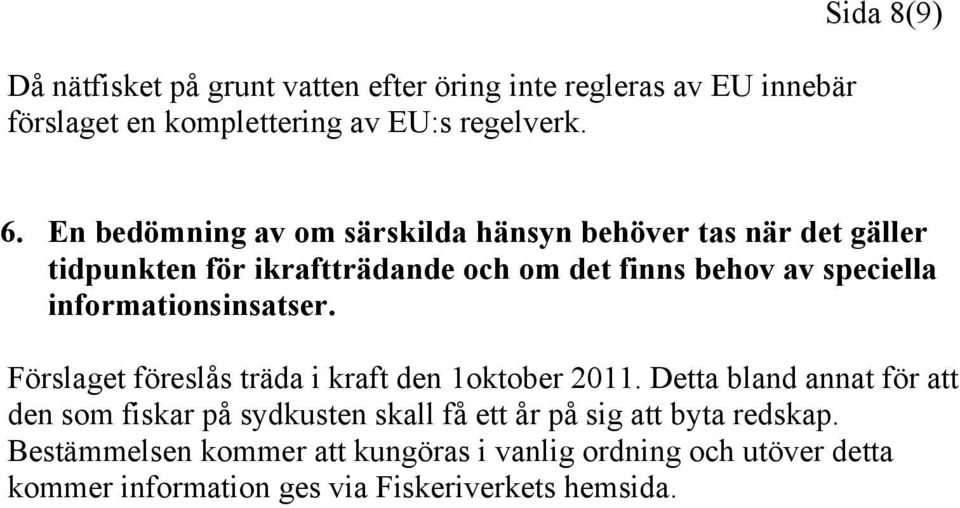 informationsinsatser. Förslaget föreslås träda i kraft den 1oktober 2011.