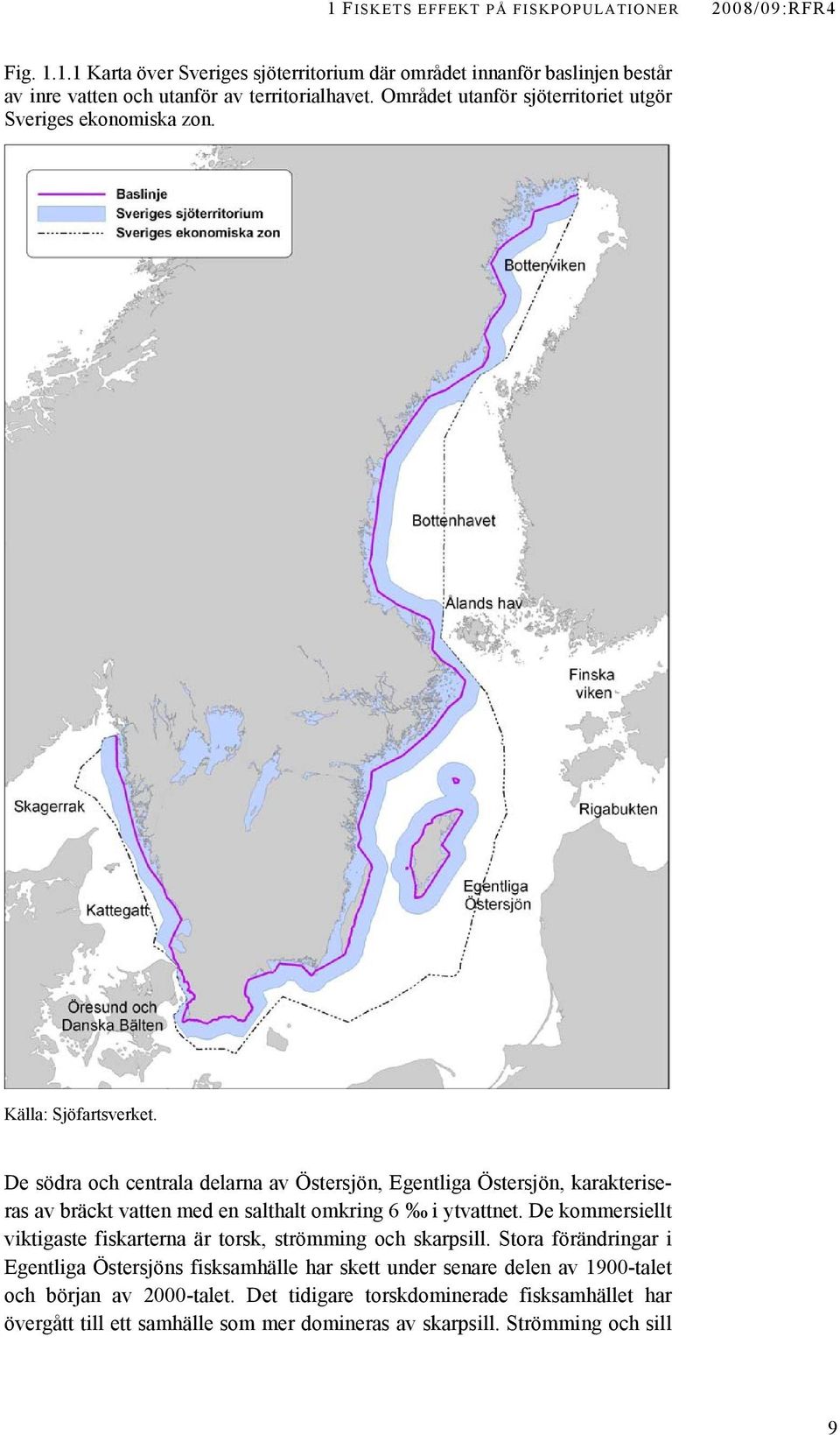 De södra och centrala delarna av Östersjön, Egentliga Östersjön, karakteriseras av bräckt vatten med en salthalt omkring 6 i ytvattnet.