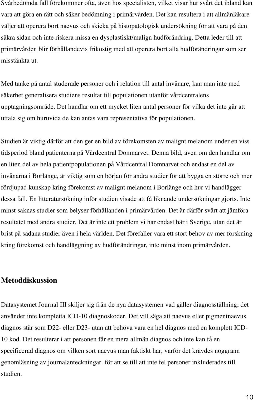 hudförändring. Detta leder till att primärvården blir förhållandevis frikostig med att operera bort alla hudförändringar som ser misstänkta ut.