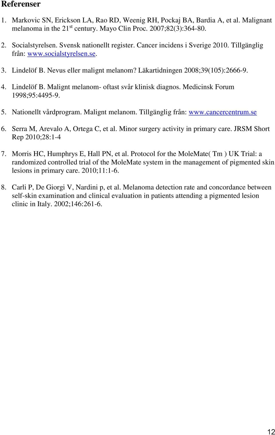 Medicinsk Forum 1998;95:4495-9. 5. Nationellt vårdprogram. Malignt melanom. Tillgänglig från: www.cancercentrum.se 6. Serra M, Arevalo A, Ortega C, et al. Minor surgery activity in primary care.