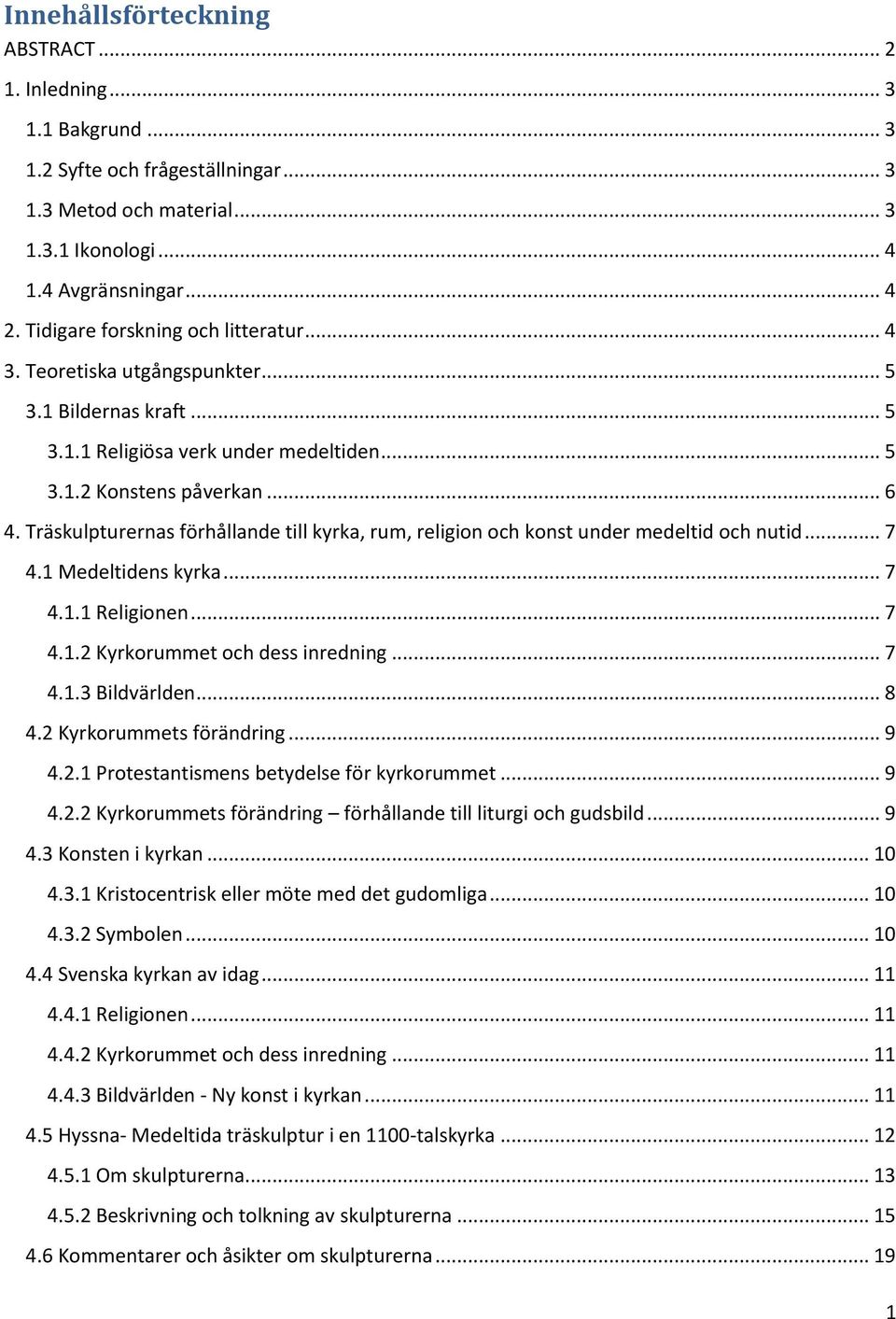 Träskulpturernas förhållande till kyrka, rum, religion och konst under medeltid och nutid... 7 4.1 Medeltidens kyrka... 7 4.1.1 Religionen... 7 4.1.2 Kyrkorummet och dess inredning... 7 4.1.3 Bildvärlden.