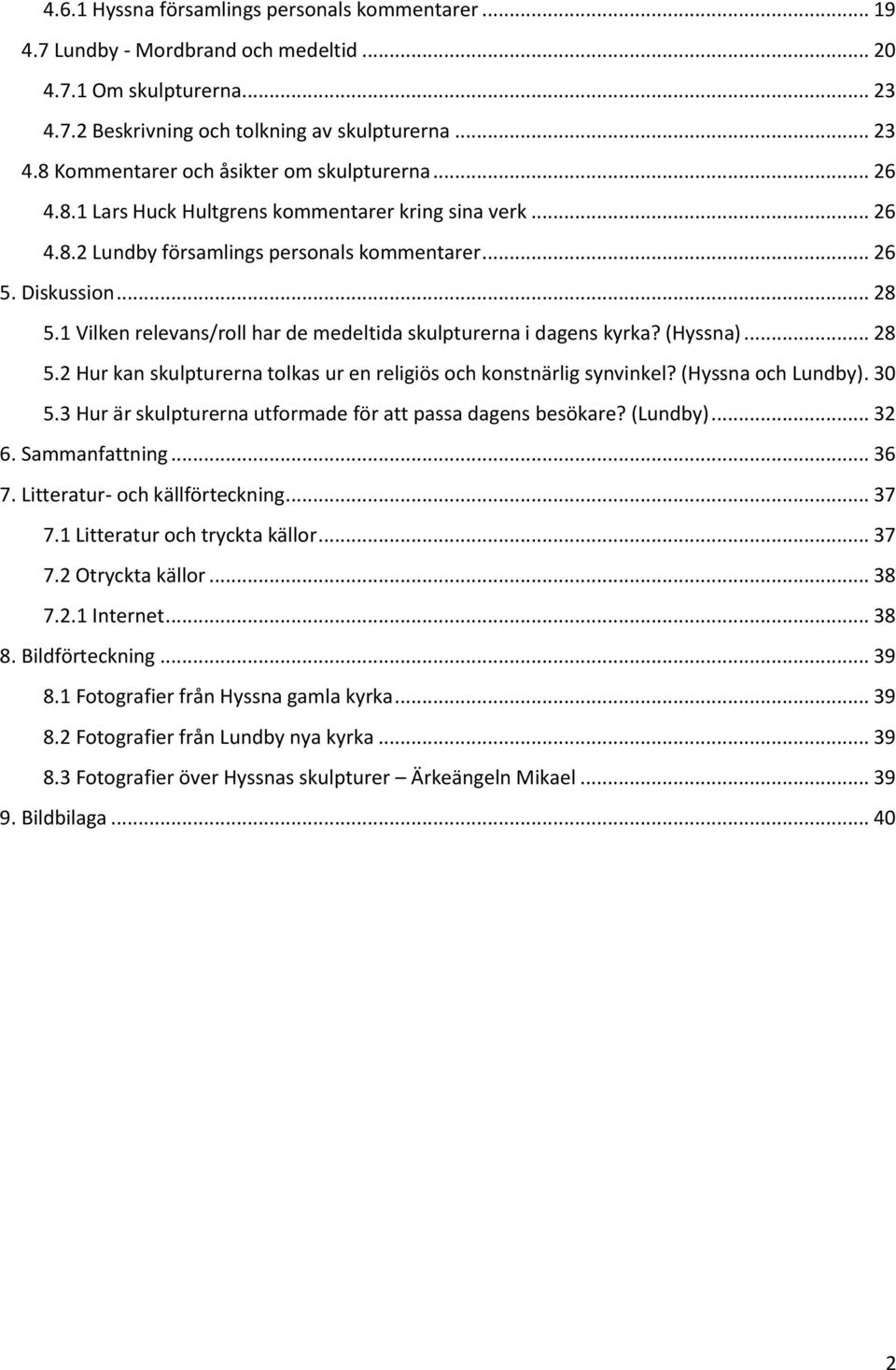 1 Vilken relevans/roll har de medeltida skulpturerna i dagens kyrka? (Hyssna)... 28 5.2 Hur kan skulpturerna tolkas ur en religiös och konstnärlig synvinkel? (Hyssna och Lundby). 30 5.