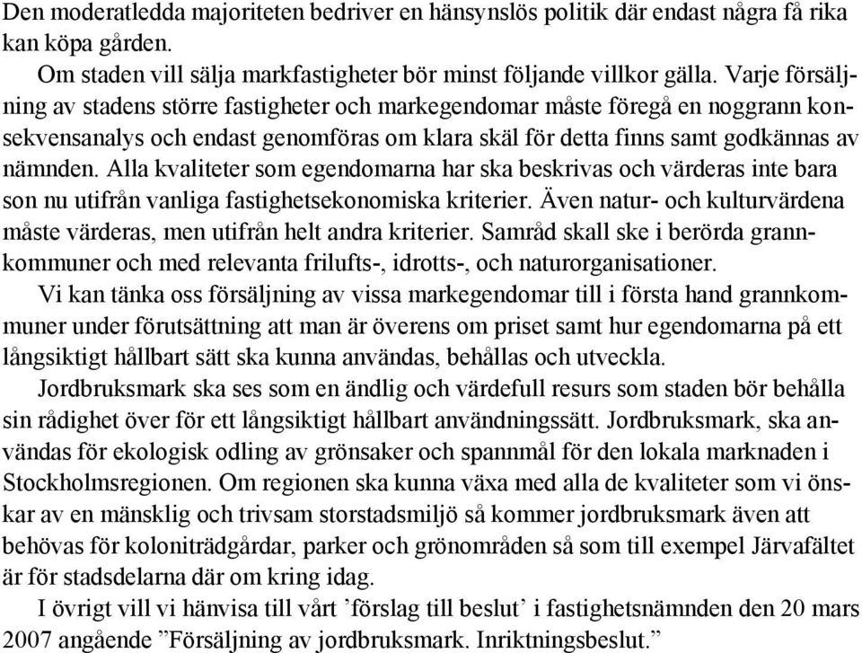 Alla kvaliteter som egendomarna har ska beskrivas och värderas inte bara son nu utifrån vanliga fastighetsekonomiska kriterier.