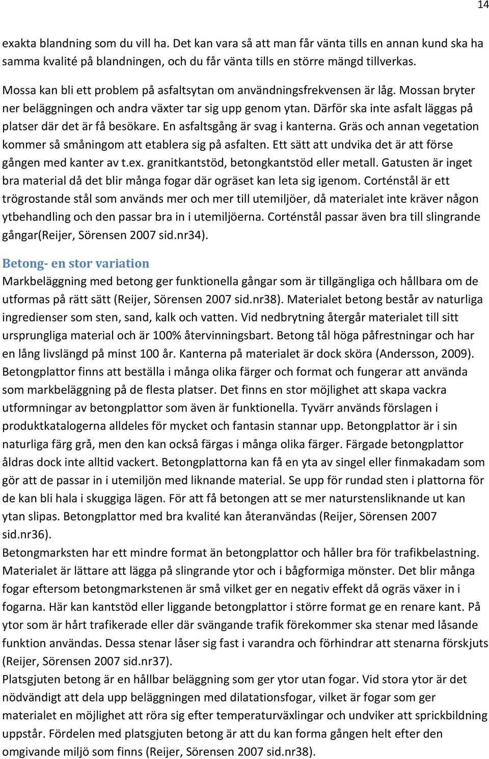 Därför ska inte asfalt läggas på platser där det är få besökare. En asfaltsgång är svag i kanterna. Gräs och annan vegetation kommer så småningom att etablera sig på asfalten.