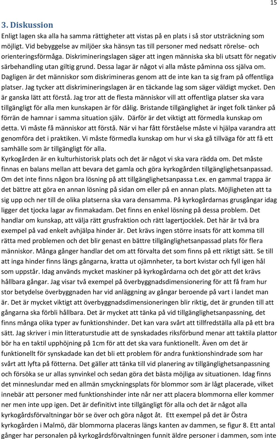 Diskrimineringslagen säger att ingen människa ska bli utsatt för negativ särbehandling utan giltig grund. Dessa lagar är något vi alla måste påminna oss själva om.