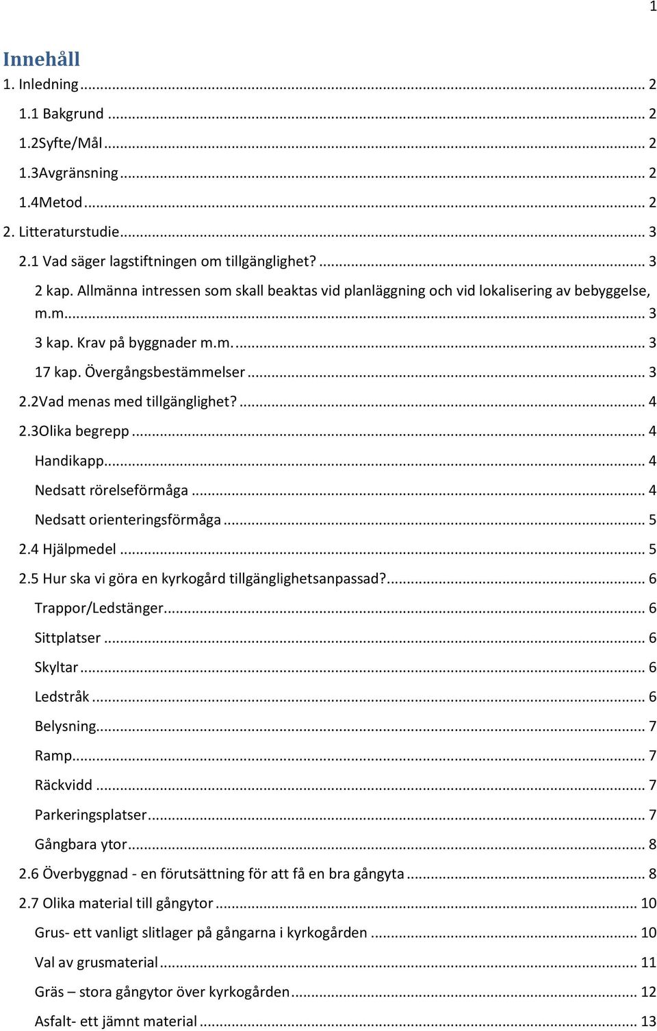 2Vad menas med tillgänglighet?... 4 2.3Olika begrepp... 4 Handikapp... 4 Nedsatt rörelseförmåga... 4 Nedsatt orienteringsförmåga... 5 2.4 Hjälpmedel... 5 2.5 Hur ska vi göra en kyrkogård tillgänglighetsanpassad?