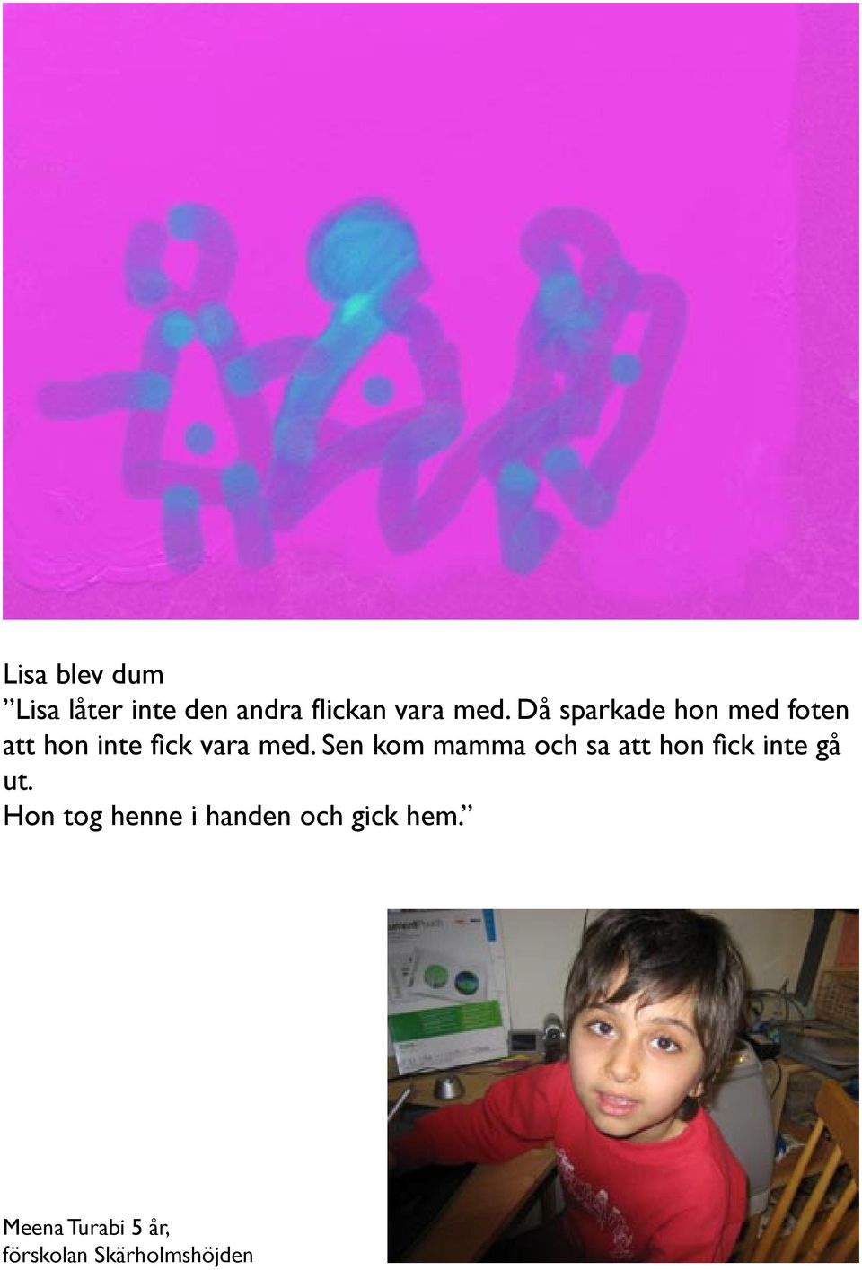 Sen kom mamma och sa att hon fick inte gå ut.