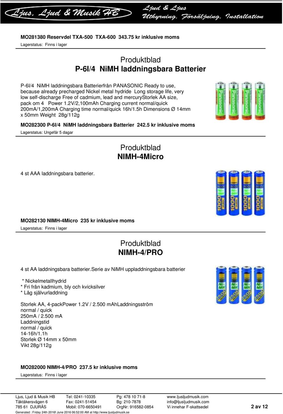 self-discharge Free of cadmium, lead and mercurystorlek AA size, pack om 4 Power 1.2V/2,100mAh Charging current normal/quick 200mA/1,200mA Charging time normal/quick 16h/1.