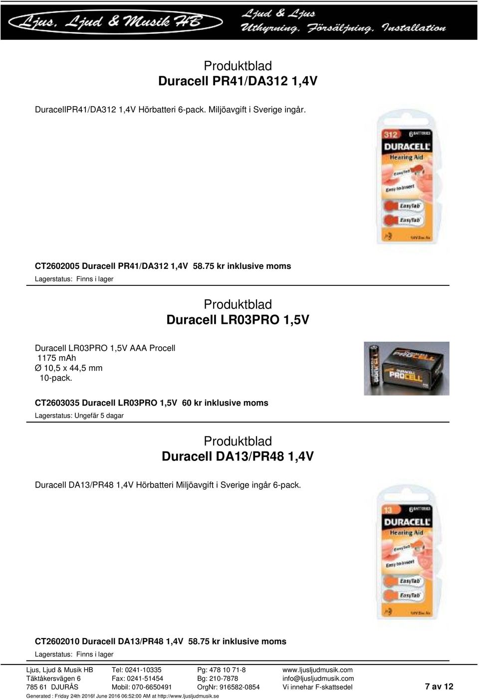 75 kr inklusive moms Duracell LR03PRO 1,5V Duracell LR03PRO 1,5V AAA Procell 1175 mah Ø 10,5 x 44,5 mm 10-pack.