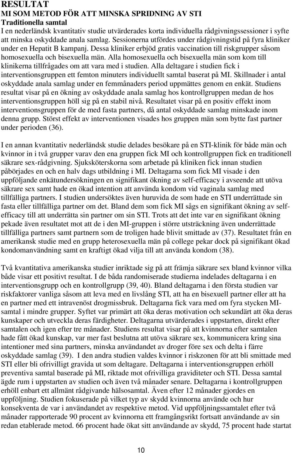 Alla homosexuella och bisexuella män som kom till klinikerna tillfrågades om att vara med i studien.