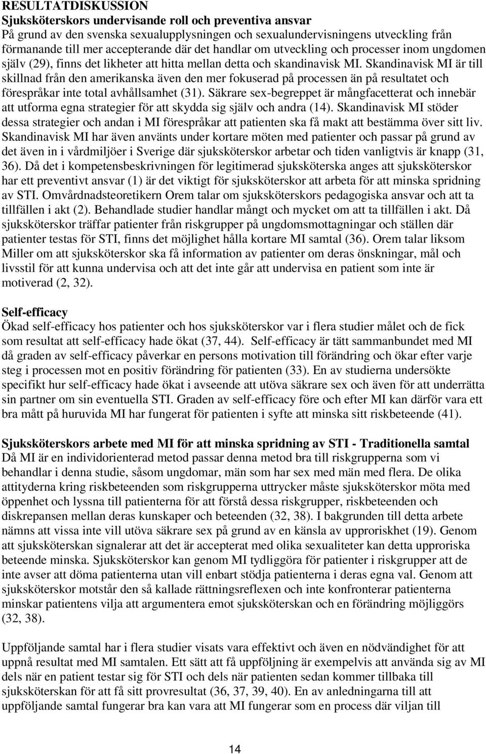 Skandinavisk MI är till skillnad från den amerikanska även den mer fokuserad på processen än på resultatet och förespråkar inte total avhållsamhet (31).