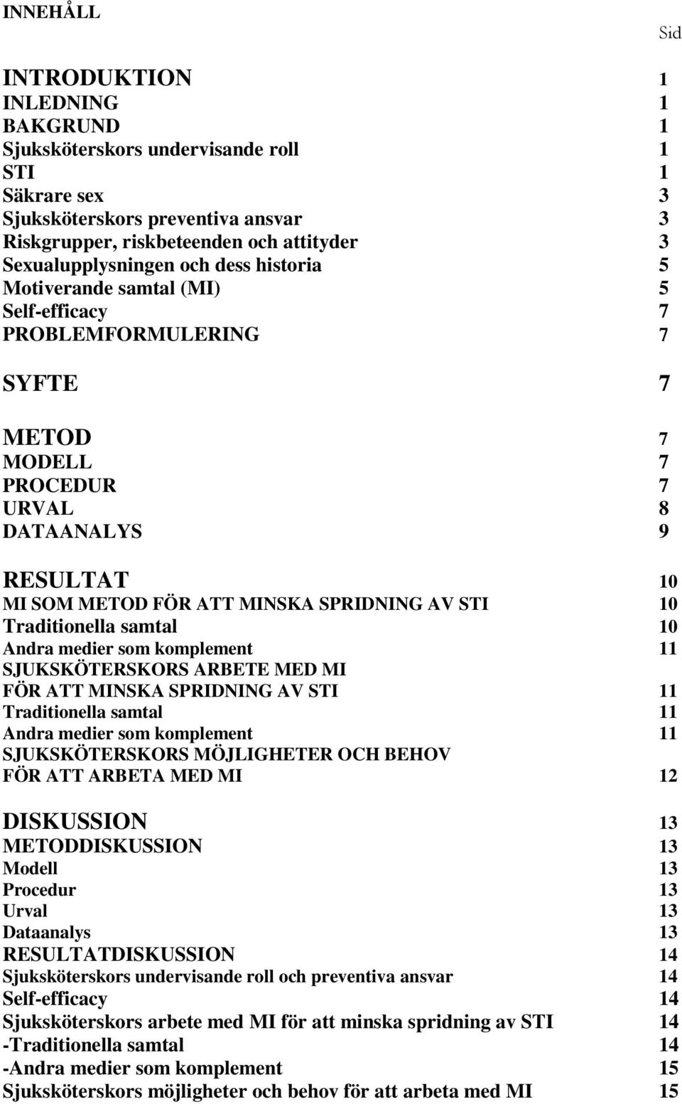 SPRIDNING AV STI 10 Traditionella samtal 10 Andra medier som komplement 11 SJUKSKÖTERSKORS ARBETE MED MI FÖR ATT MINSKA SPRIDNING AV STI 11 Traditionella samtal 11 Andra medier som komplement 11