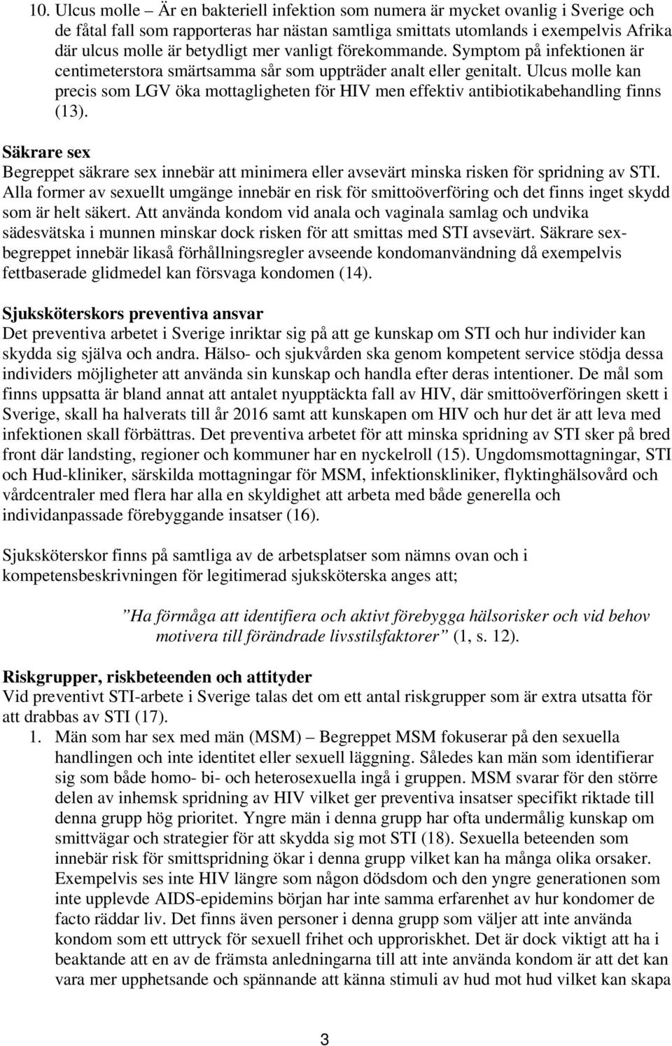 Ulcus molle kan precis som LGV öka mottagligheten för HIV men effektiv antibiotikabehandling finns (13).