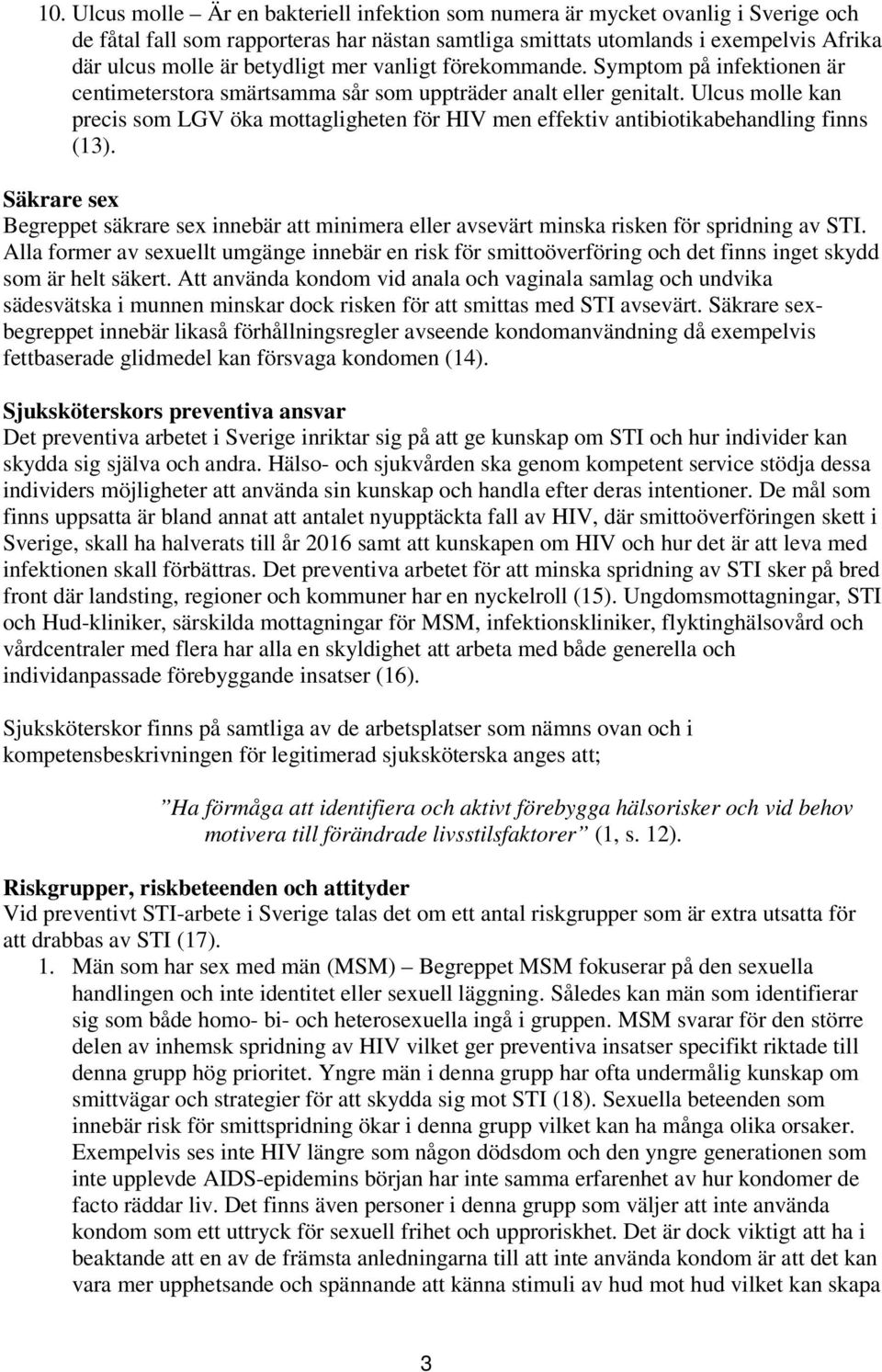 Ulcus molle kan precis som LGV öka mottagligheten för HIV men effektiv antibiotikabehandling finns (13).