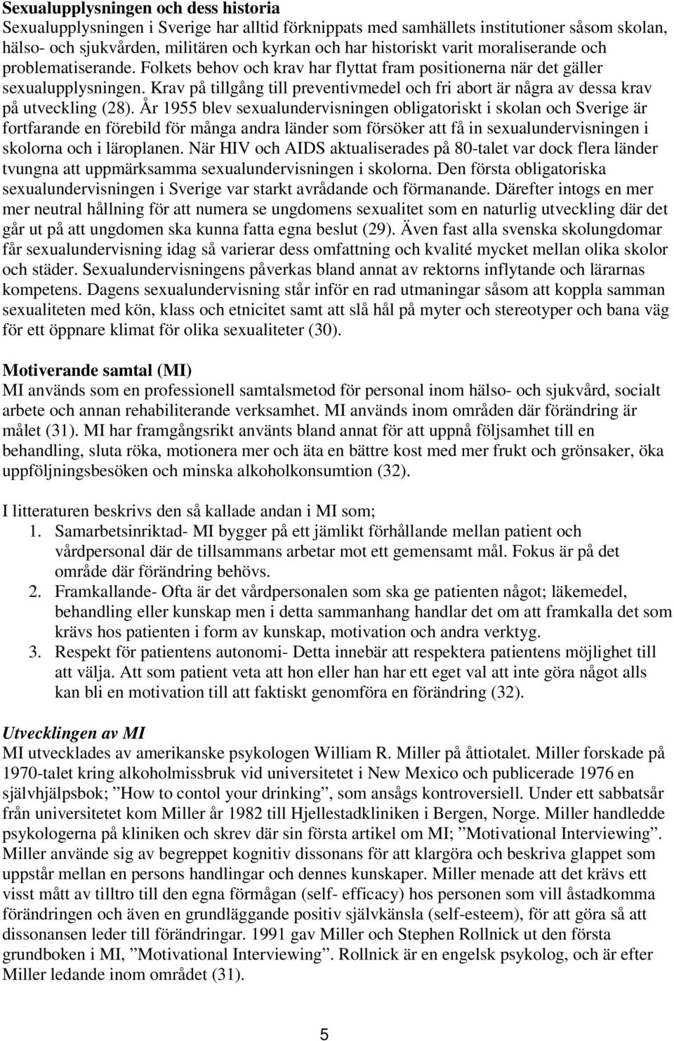 Krav på tillgång till preventivmedel och fri abort är några av dessa krav på utveckling (28).