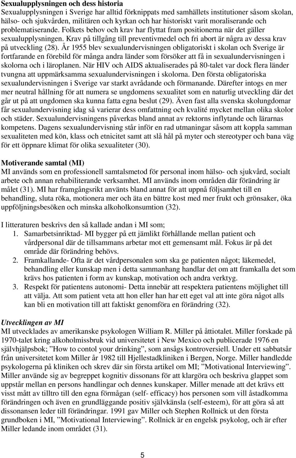 Krav på tillgång till preventivmedel och fri abort är några av dessa krav på utveckling (28).