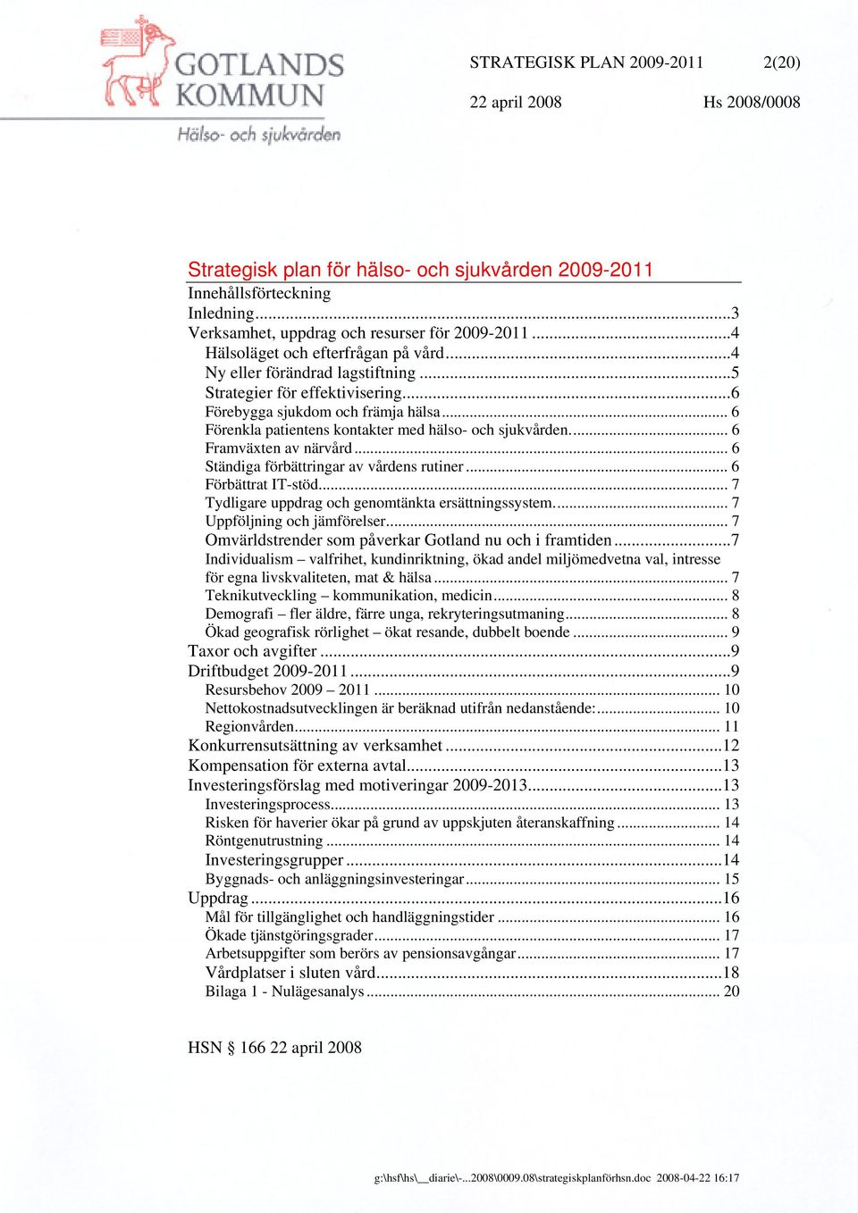 .. 6 Förenkla patientens kontakter med hälso- och sjukvården... 6 Framväxten av närvård... 6 Ständiga förbättringar av vårdens rutiner... 6 Förbättrat IT-stöd.