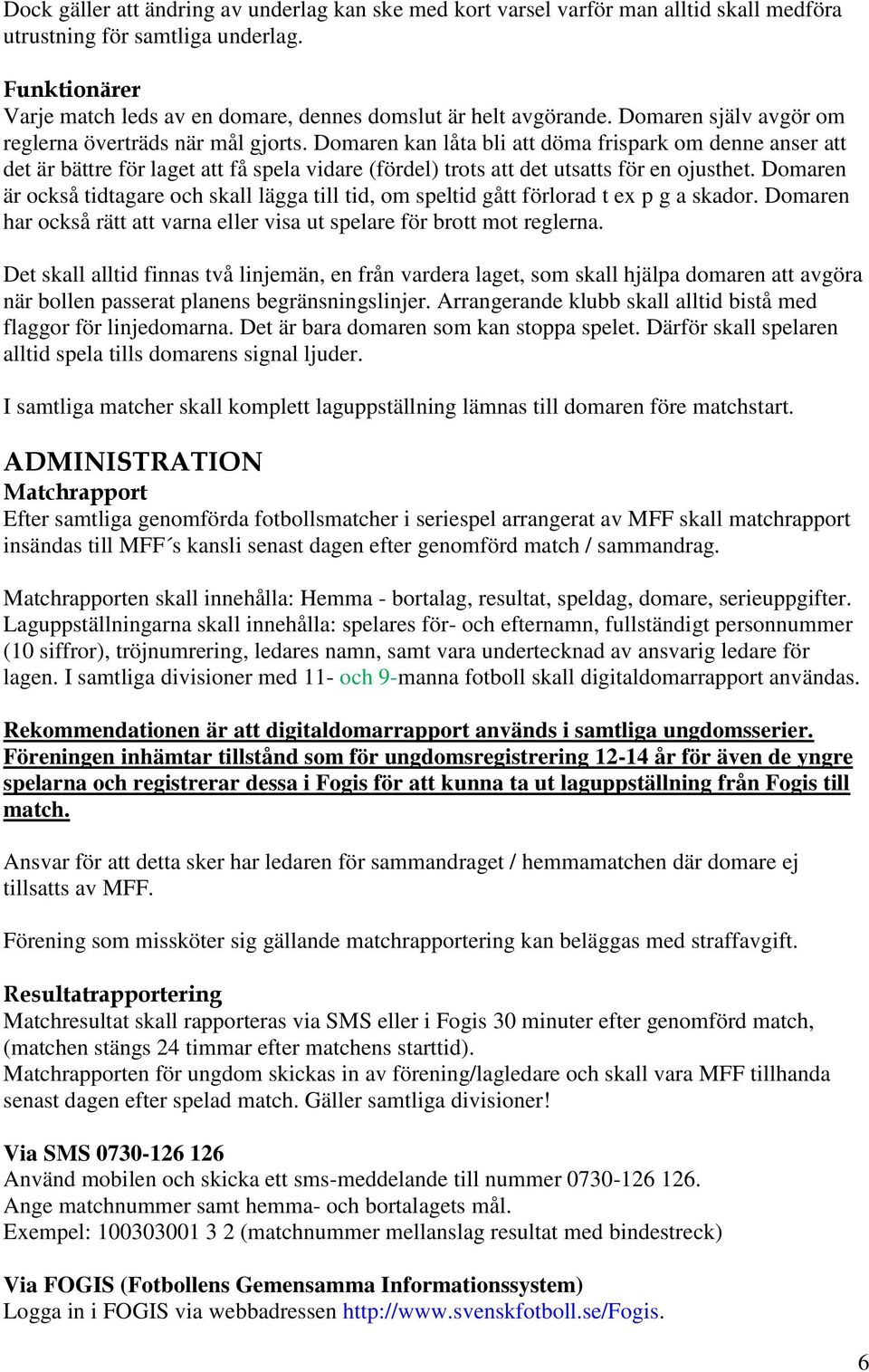 Domaren kan låta bli att döma frispark om denne anser att det är bättre för laget att få spela vidare (fördel) trots att det utsatts för en ojusthet.