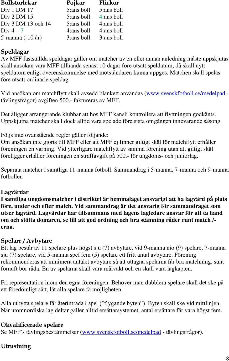 speldatum enligt överenskommelse med motståndaren kunna uppges. Matchen skall spelas före utsatt ordinarie speldag. Vid ansökan om matchflytt skall avsedd blankett användas (www.svenskfotboll.