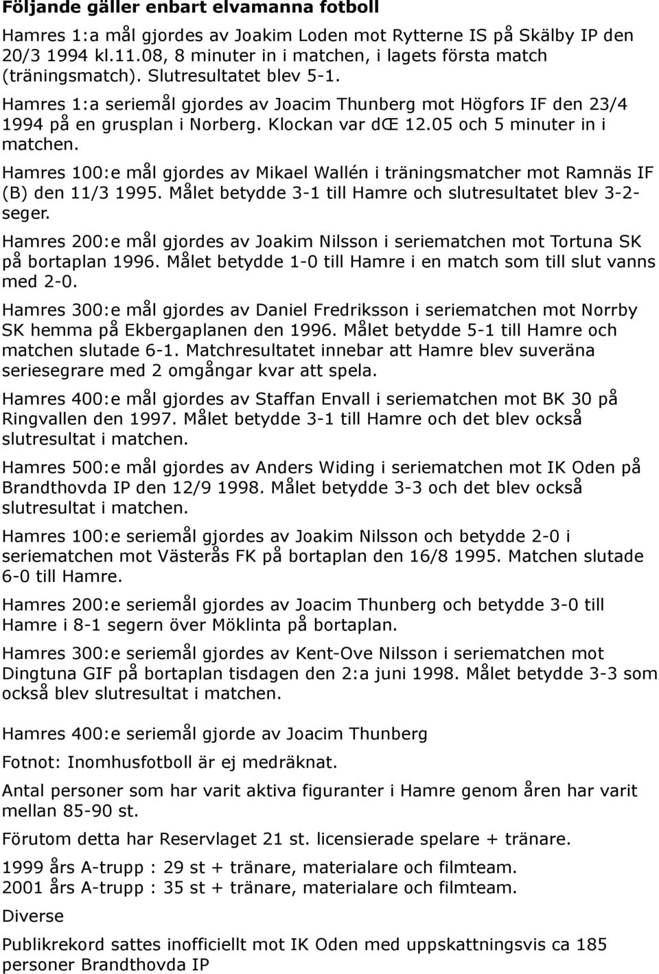 Hamres 100:e mål gjordes av Mikael Wallén i träningsmatcher mot Ramnäs IF (B) den 11/3 1995. Målet betydde 3-1 till Hamre och slutresultatet blev 3-2- seger.