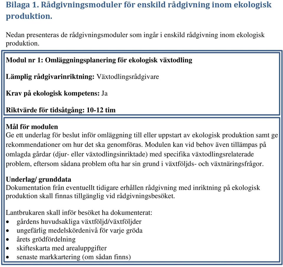 beslut inför omläggning till eller uppstart av ekologisk produktion samt ge rekommendationer om hur det ska genomföras.