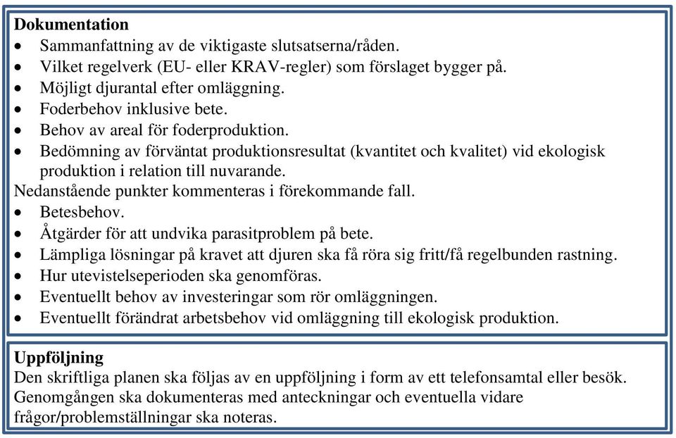 Bedömning av förväntat produktionsresultat (kvantitet och kvalitet) vid ekologisk produktion i relation till nuvarande. Nedanstående punkter kommenteras i förekommande fall.