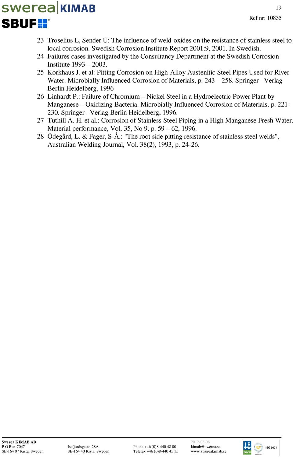 et al: Pitting Corrosion on High-Alloy Austenitic Steel Pipes Used for River Water. Microbially Influenced Corrosion of Materials, p. 243 258. Springer Verlag Berlin Heidelberg, 1996 26 Linhardt P.