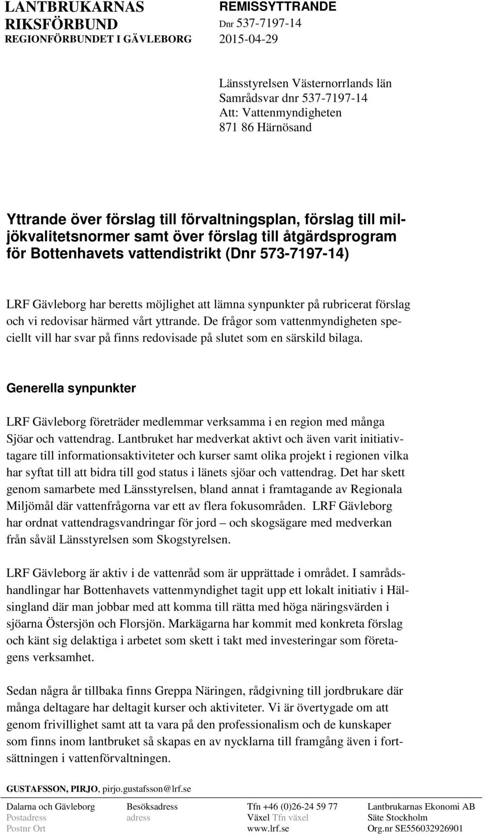 rubricerat förslag och vi redovisar härmed vårt yttrande. De frågor som vattenmyndigheten speciellt vill har svar på finns redovisade på slutet som en särskild bilaga.