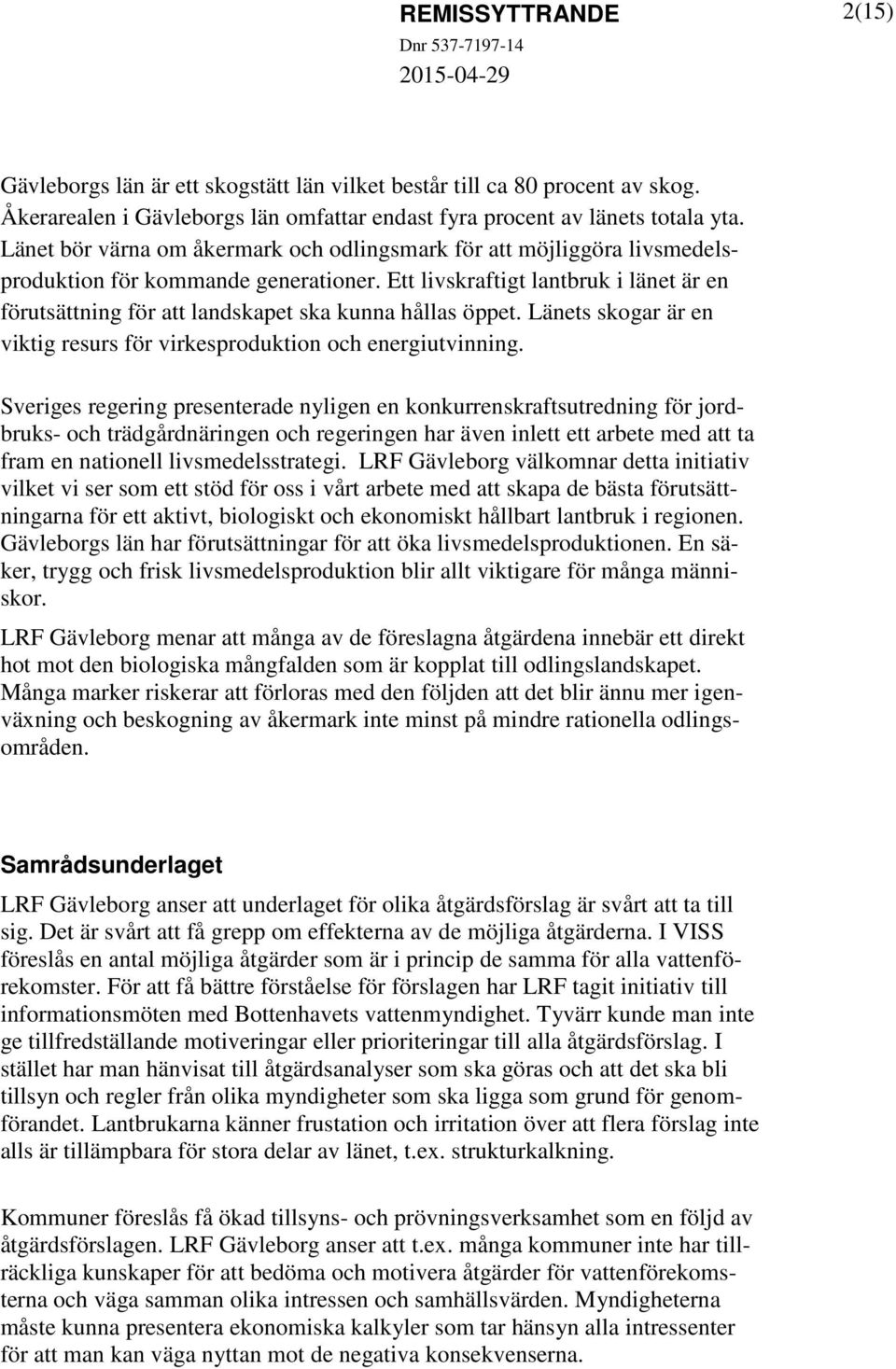 Ett livskraftigt lantbruk i länet är en förutsättning för att landskapet ska kunna hållas öppet. Länets skogar är en viktig resurs för virkesproduktion och energiutvinning.