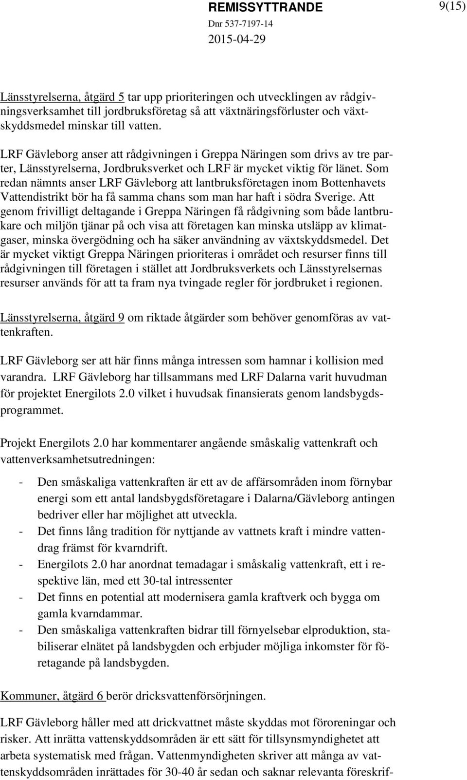 Som redan nämnts anser LRF Gävleborg att lantbruksföretagen inom Bottenhavets Vattendistrikt bör ha få samma chans som man har haft i södra Sverige.