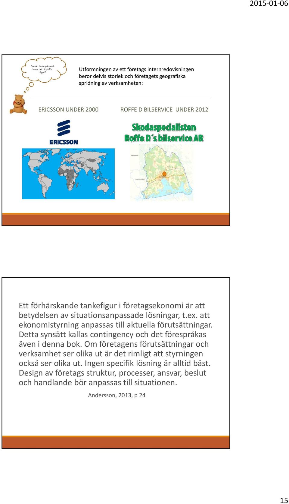 förhärskande tankefigur i företagsekonomi är att betydelsen av situationsanpassade lösningar, t.ex. att ekonomistyrning anpassas till aktuella förutsättningar.