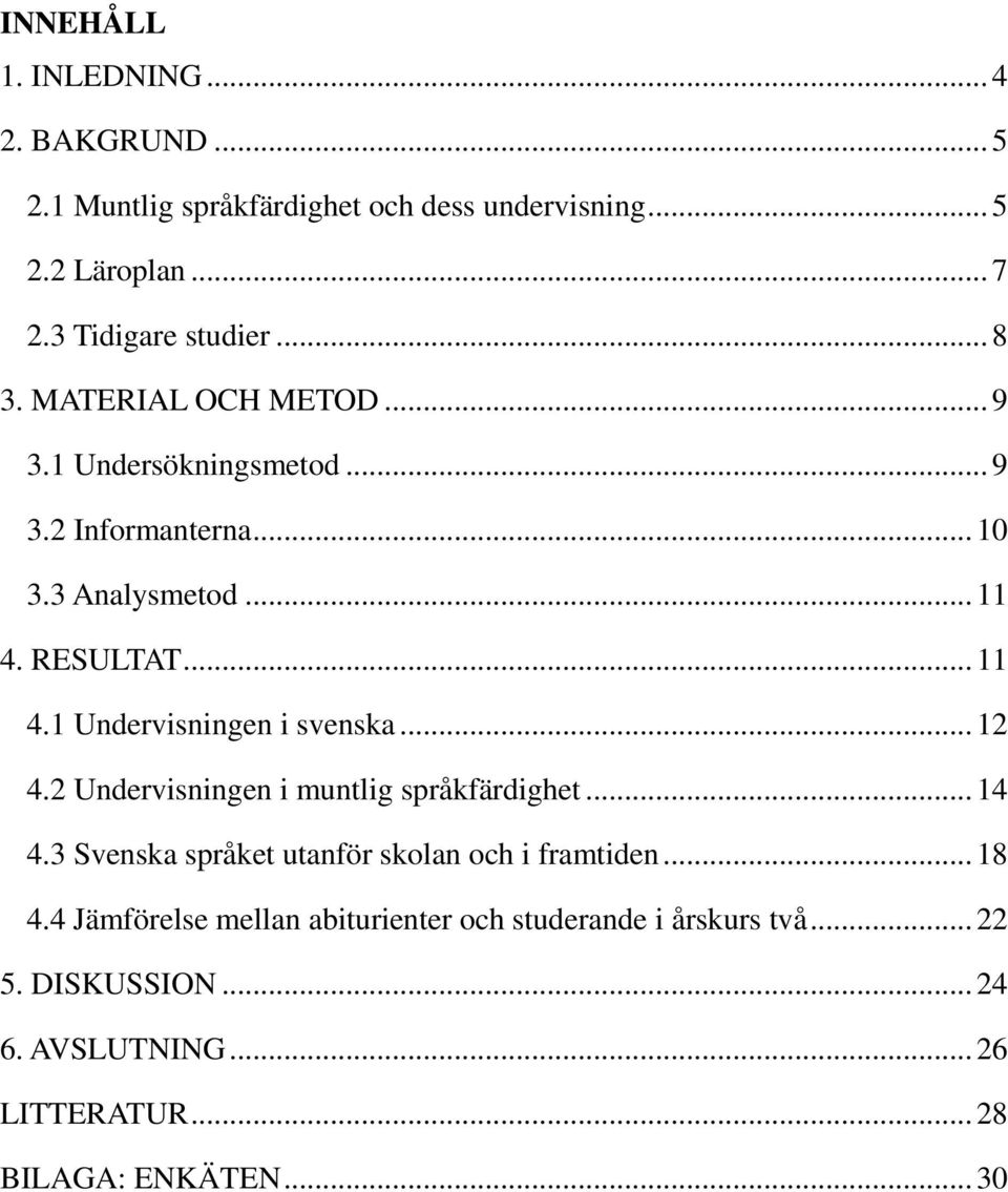 .. 12 4.2 Undervisningen i muntlig språkfärdighet... 14 4.3 Svenska språket utanför skolan och i framtiden... 18 4.