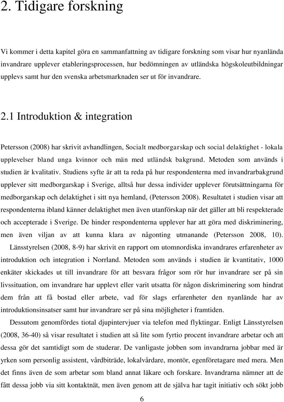 1 Introduktion & integration Petersson (2008) har skrivit avhandlingen, Socialt medborgarskap och social delaktighet - lokala upplevelser bland unga kvinnor och män med utländsk bakgrund.