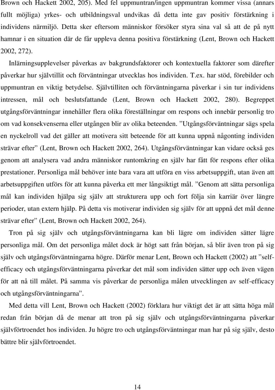 Inlärningsupplevelser påverkas av bakgrundsfaktorer och kontextuella faktorer som därefter påverkar hur självtillit och förväntningar utvecklas hos individen. T.ex. har stöd, förebilder och uppmuntran en viktig betydelse.