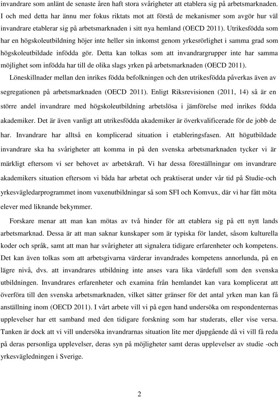 Utrikesfödda som har en högskoleutbildning höjer inte heller sin inkomst genom yrkesrörlighet i samma grad som högskoleutbildade infödda gör.