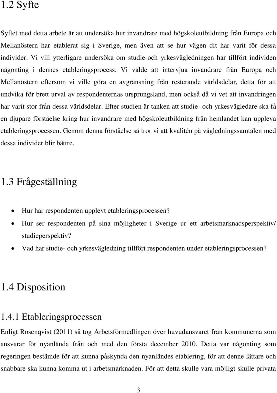 Vi valde att intervjua invandrare från Europa och Mellanöstern eftersom vi ville göra en avgränsning från resterande världsdelar, detta för att undvika för brett urval av respondenternas