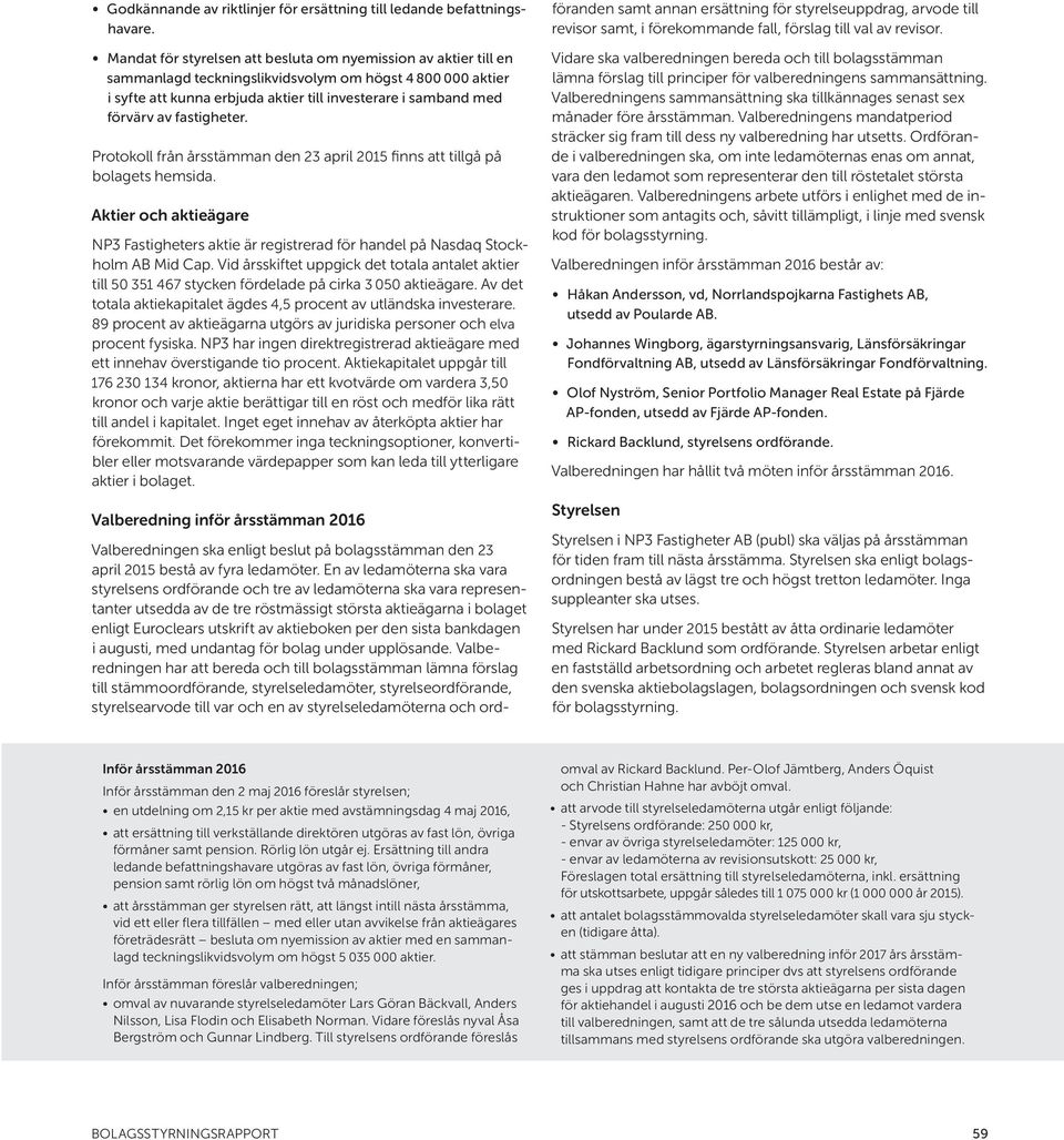 fastigheter. Protokoll från årsstämman den 23 april 2015 finns att tillgå på bolagets hemsida. Aktier och aktieägare NP3 Fastigheters aktie är registrerad för handel på Nasdaq Stockholm AB Mid Cap.