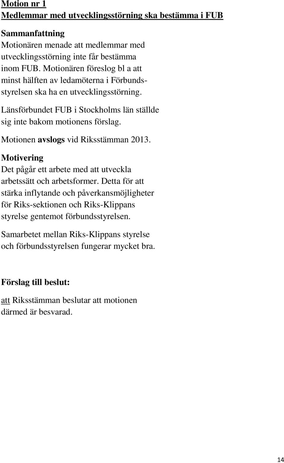 Motionen avslogs vid Riksstämman 2013. Motivering Det pågår ett arbete med att utveckla arbetssätt och arbetsformer.