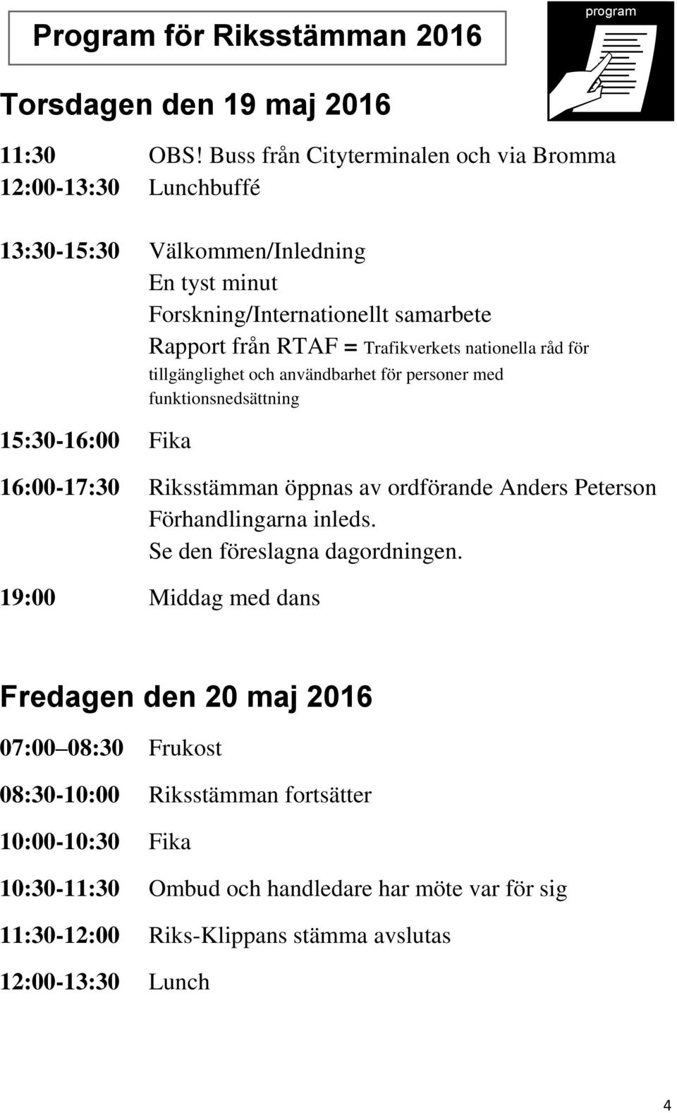 nationella råd för tillgänglighet och användbarhet för personer med funktionsnedsättning 15:30-16:00 Fika 16:00-17:30 Riksstämman öppnas av ordförande Anders Peterson