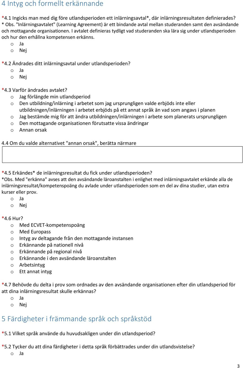 I avtalet definieras tydligt vad studeranden ska lära sig under utlandsperioden och hur den erhållna kompetensen erkänns. *4.2 Ändrades ditt inlärningsavtal under utlandsperioden? *4.3 Varför ändrades avtalet?