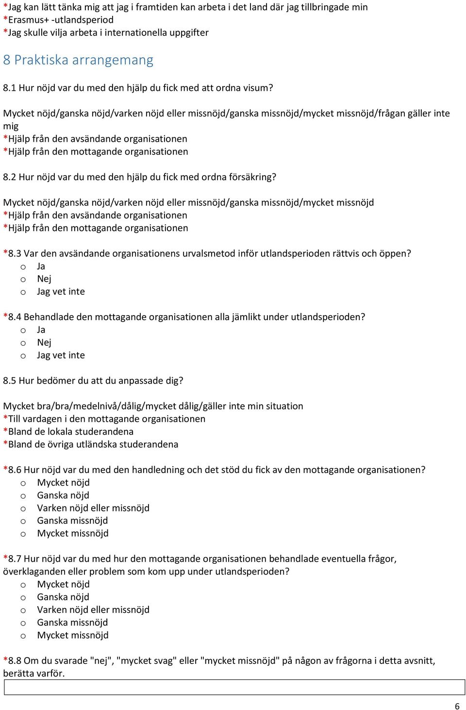 Mycket nöjd/ganska nöjd/varken nöjd eller missnöjd/ganska missnöjd/mycket missnöjd/frågan gäller inte mig *Hjälp från den avsändande organisationen *Hjälp från den mottagande organisationen 8.